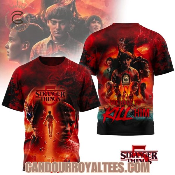 Stranger Things We Have To Kill Him Tshirt