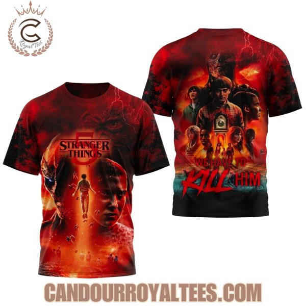 Stranger Things We Have To Kill Him Tshirt