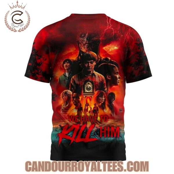 Stranger Things We Have To Kill Him Tshirt
