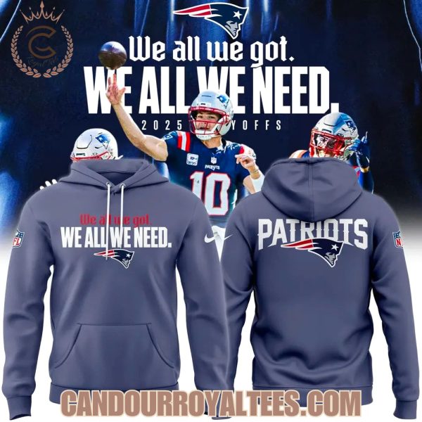 New England Patriots We All We Got We All We Need Clinched Playoffs 2025 Hoodie